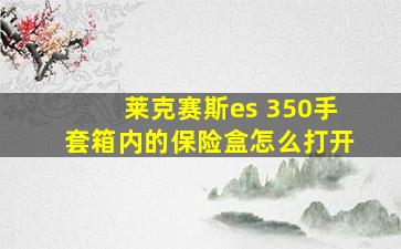 莱克赛斯es 350手套箱内的保险盒怎么打开